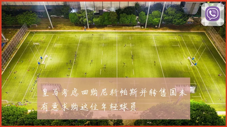 皇马考虑回购尼科帕斯并转售国米有意求购这位年轻球员