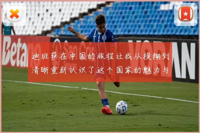迪班萨在中国的旅程让我从模糊到清晰重新认识了这个国家的魅力与文化