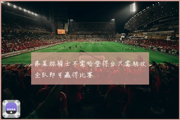 弗莱称骑士不需哈登得分只需助攻全队即可赢得比赛